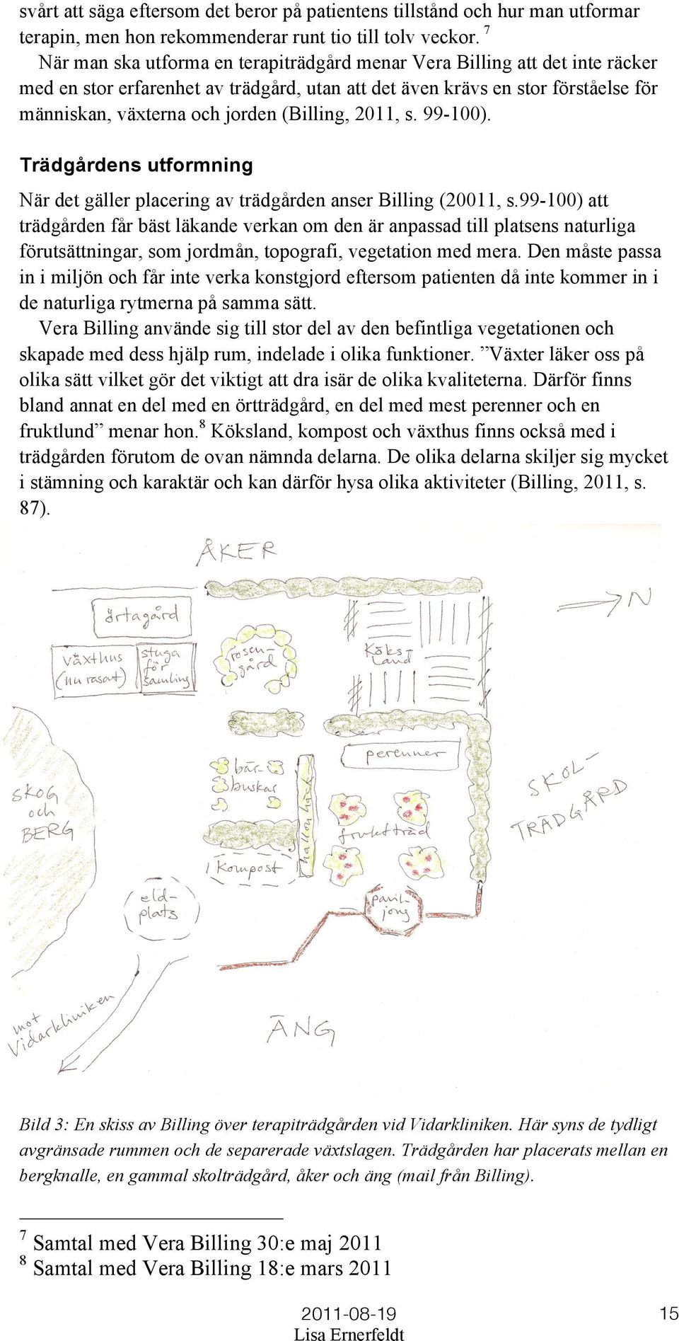 (Billing, 2011, s. 99-100). Trädgårdens utformning När det gäller placering av trädgården anser Billing (20011, s.