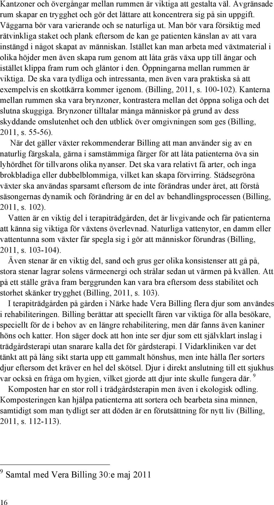 Istället kan man arbeta med växtmaterial i olika höjder men även skapa rum genom att låta gräs växa upp till ängar och istället klippa fram rum och gläntor i den. Öppningarna mellan rummen är viktiga.