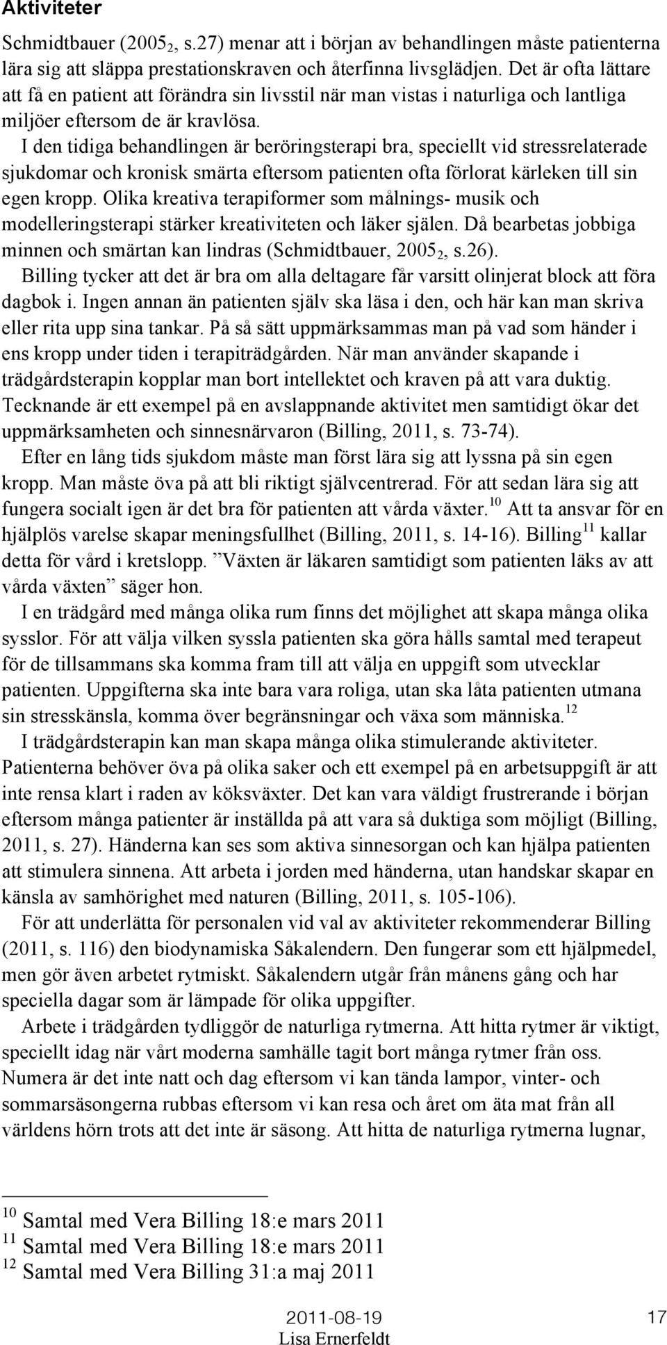 I den tidiga behandlingen är beröringsterapi bra, speciellt vid stressrelaterade sjukdomar och kronisk smärta eftersom patienten ofta förlorat kärleken till sin egen kropp.