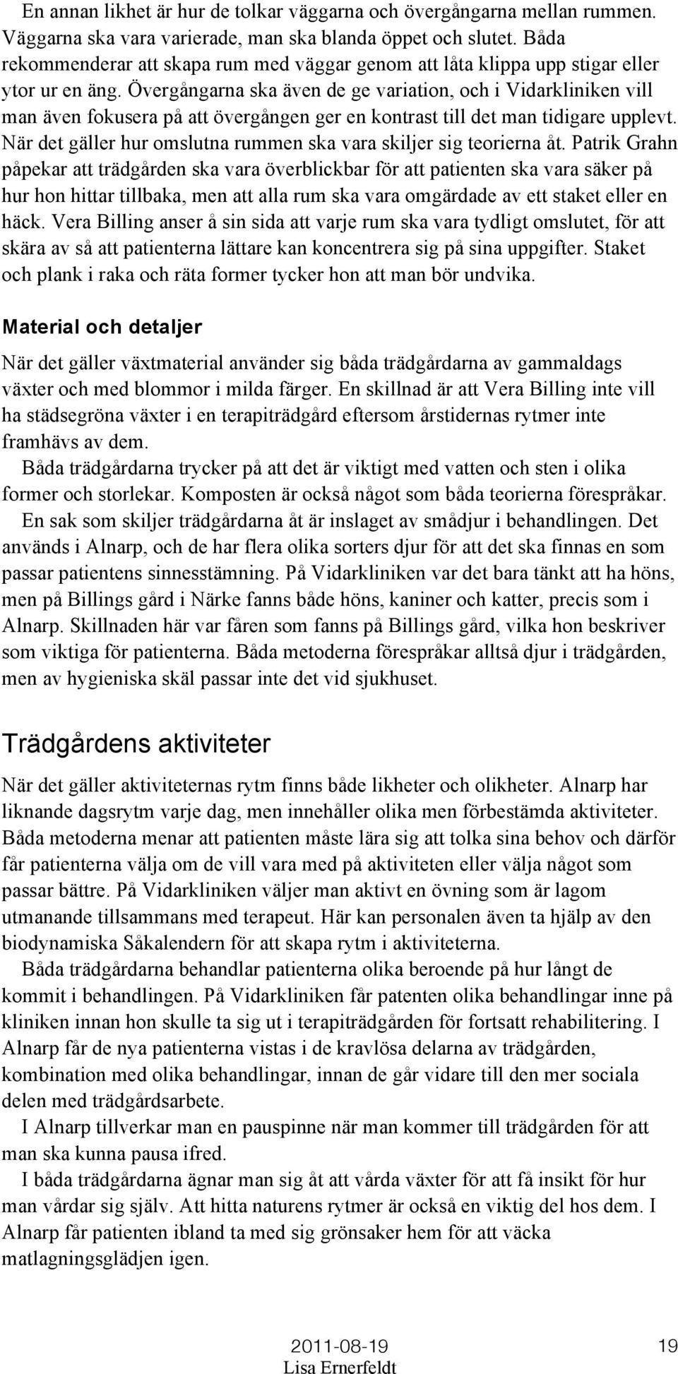 Övergångarna ska även de ge variation, och i Vidarkliniken vill man även fokusera på att övergången ger en kontrast till det man tidigare upplevt.
