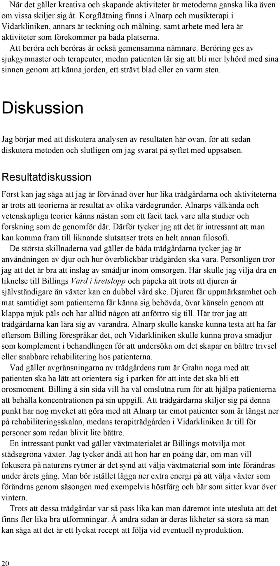 Att beröra och beröras är också gemensamma nämnare.