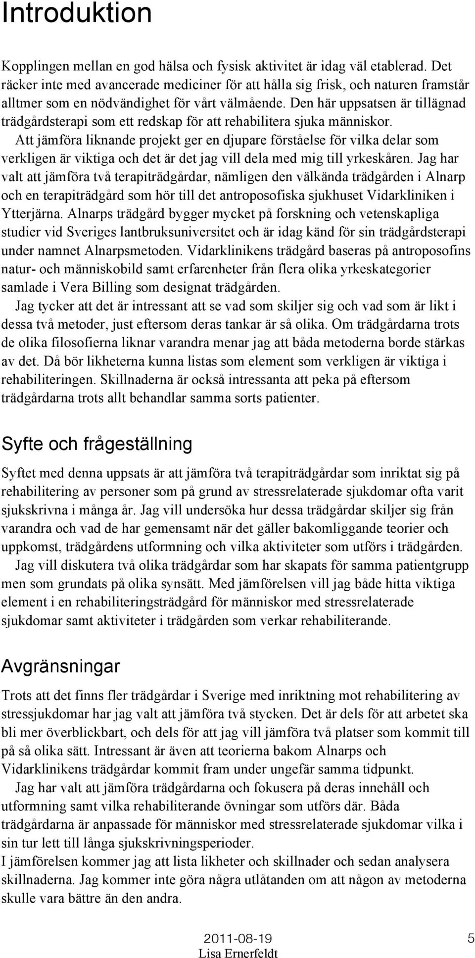 Den här uppsatsen är tillägnad trädgårdsterapi som ett redskap för att rehabilitera sjuka människor.
