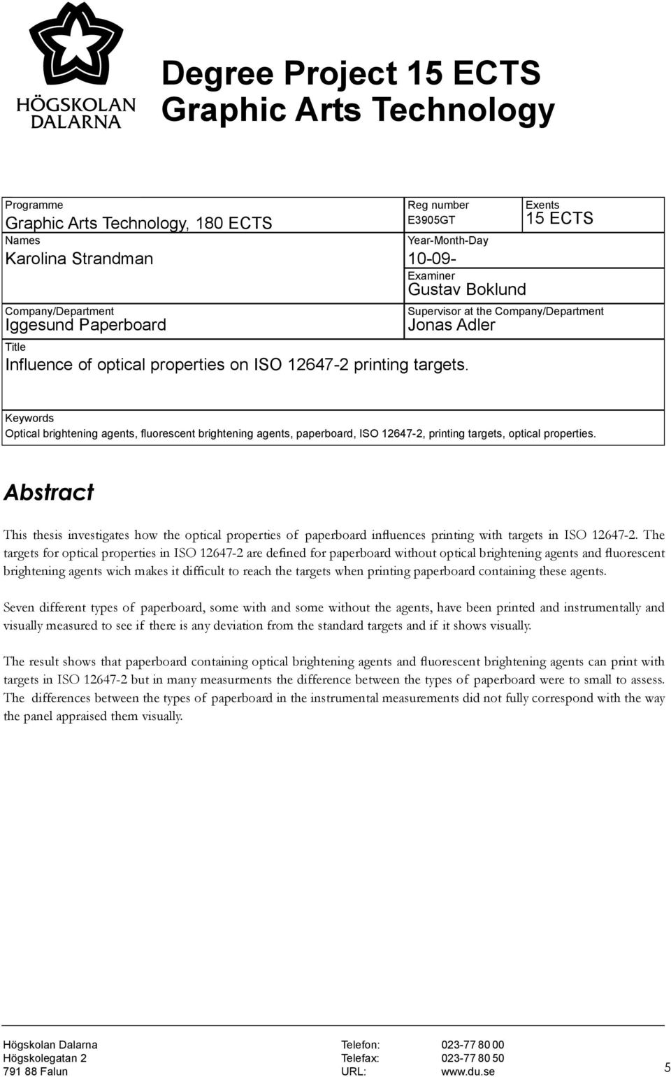 Exents 15 ECTS Supervisor at the Company/Department Jonas Adler Keywords Optical brightening agents, fluorescent brightening agents, paperboard, ISO 12647-2, printing targets, optical properties.