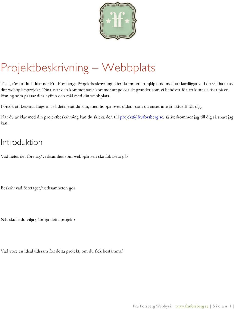 Försök att besvara frågorna så detaljerat du kan, men hoppa over sådant som du anser inte är aktuellt för dig. När du är klar med din projektbeskrivning kan du skicka den till projekt@fruforsberg.