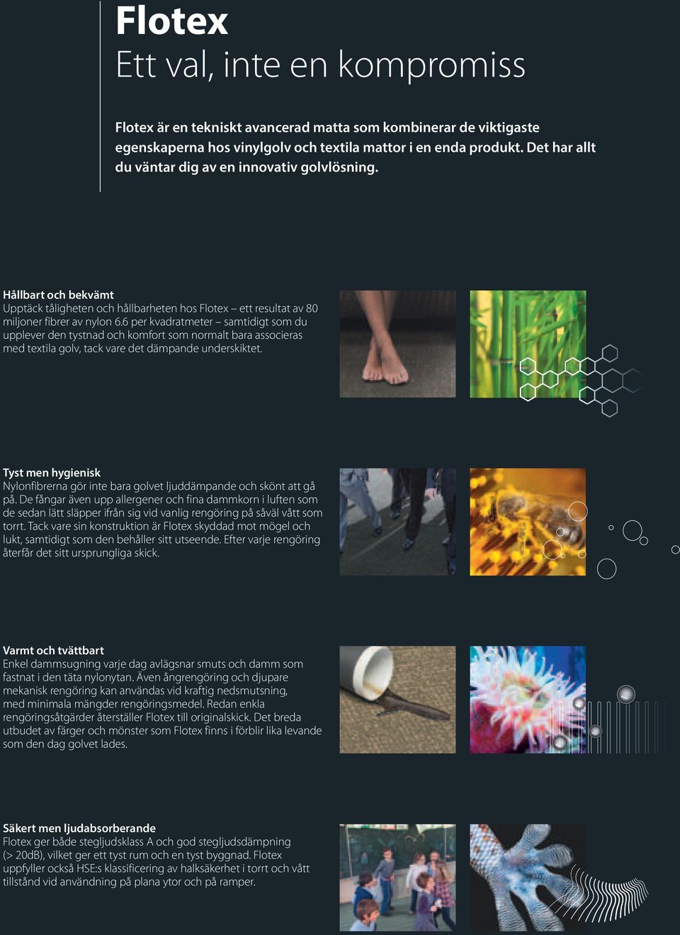 6 per kvadratmeter samtidigt som du upplever den tystnad och komfort som normalt bara associeras med textila golv, tack vare det dämpande underskiktet.