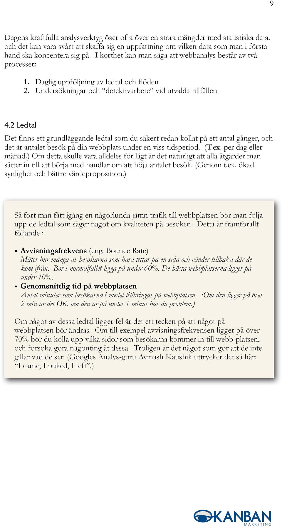 2 Ledtal Det finns ett grundläggande ledtal som du säkert redan kollat på ett antal gånger, och det är antalet besök på din webbplats under en viss tidsperiod. (T.ex. per dag eller månad.