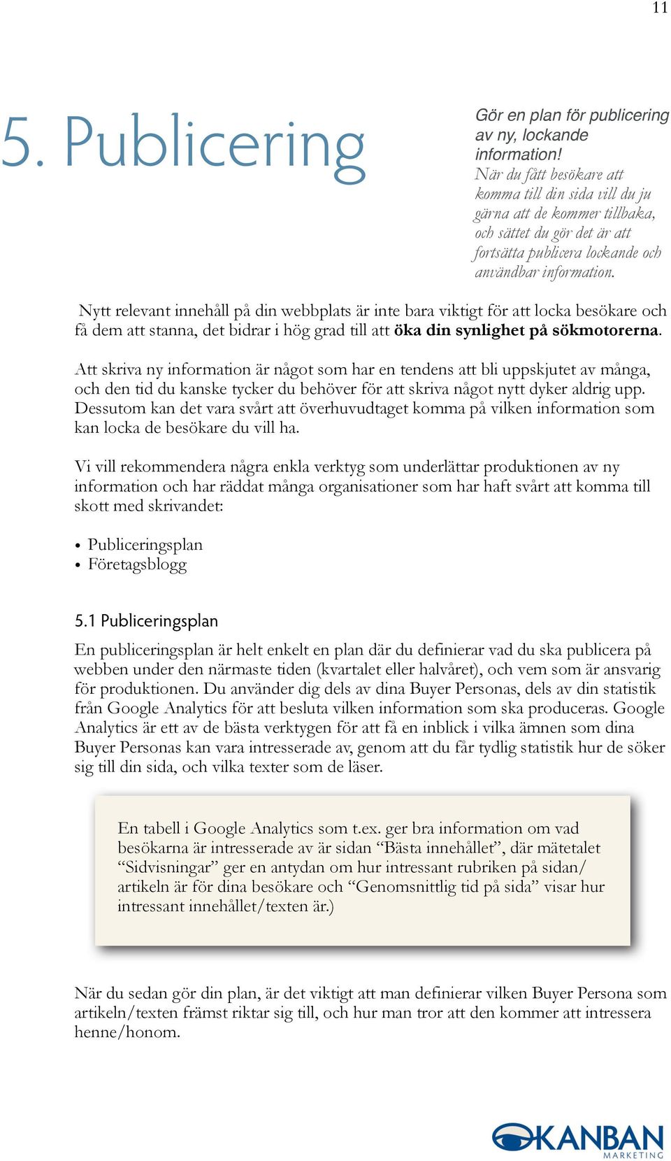 Nytt relevant innehåll på din webbplats är inte bara viktigt för att locka besökare och få dem att stanna, det bidrar i hög grad till att öka din synlighet på sökmotorerna.