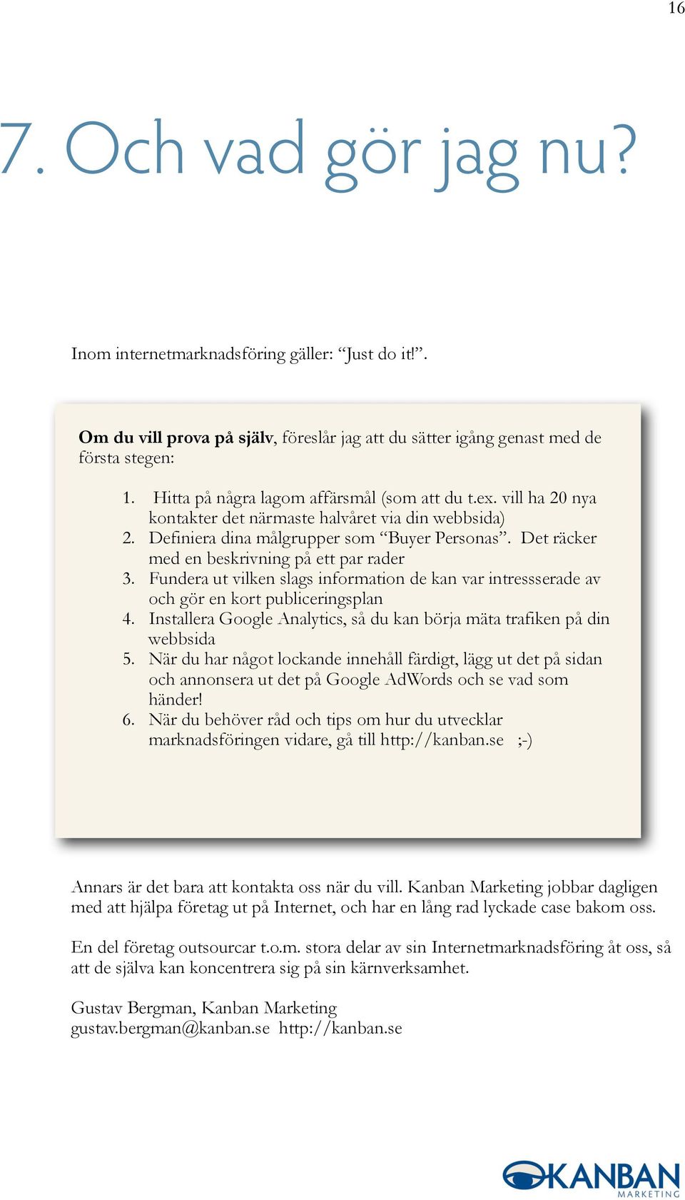 Det räcker med en beskrivning på ett par rader 3. Fundera ut vilken slags information de kan var intressserade av och gör en kort publiceringsplan 4.