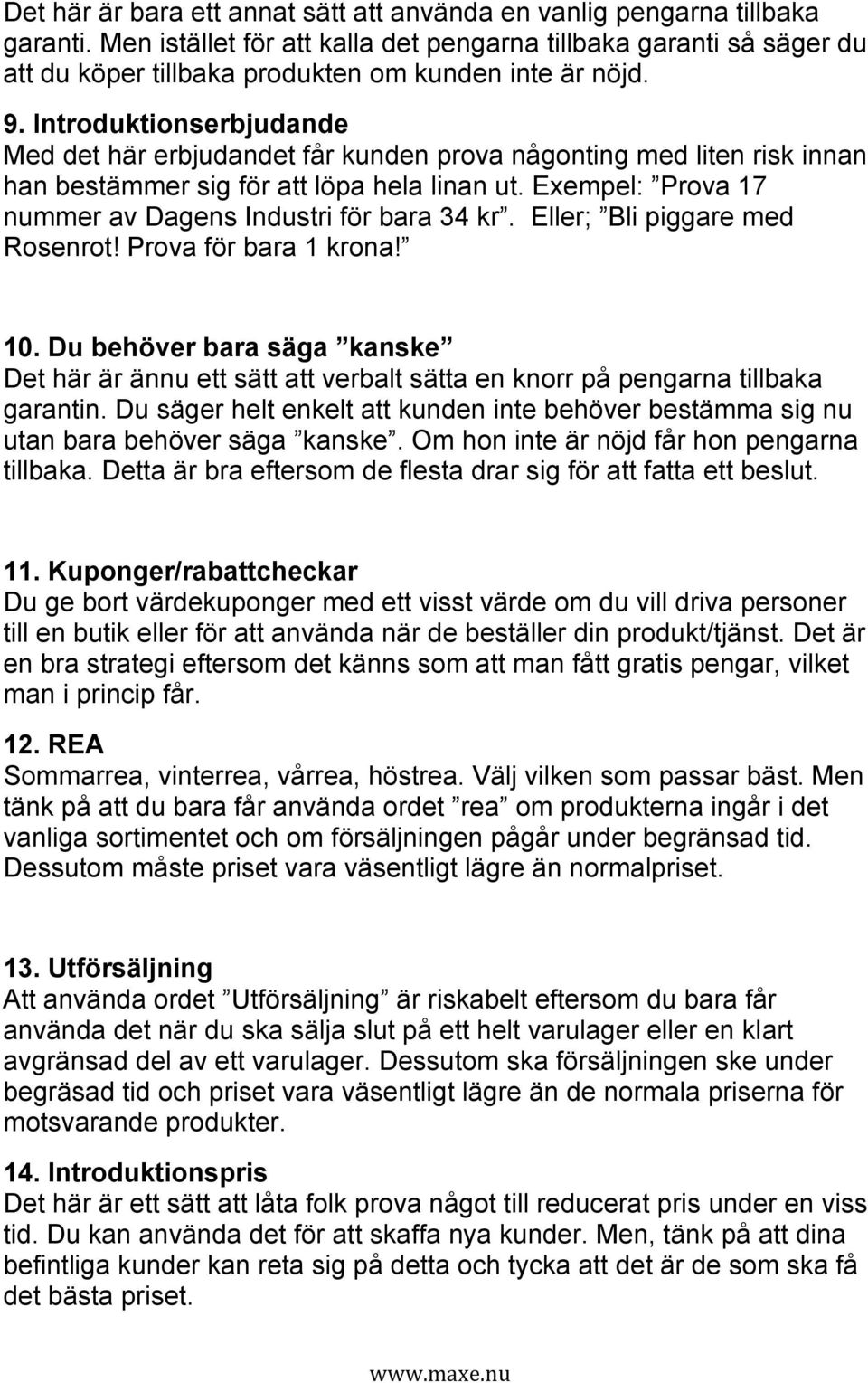 Introduktionserbjudande Med det här erbjudandet får kunden prova någonting med liten risk innan han bestämmer sig för att löpa hela linan ut.