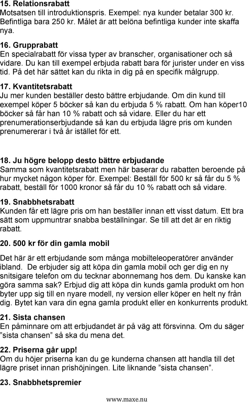 På det här sättet kan du rikta in dig på en specifik målgrupp. 17. Kvantitetsrabatt Ju mer kunden beställer desto bättre erbjudande.