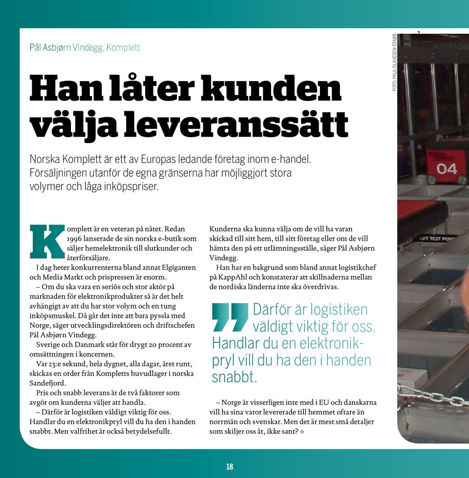 Redan 1996 lanserade de sin norska e-butik som säljer hemelektronik till slutkunder och återförsäljare. I dag heter konkurrenterna bland annat Elgiganten och Media Markt och prispressen är enorm.