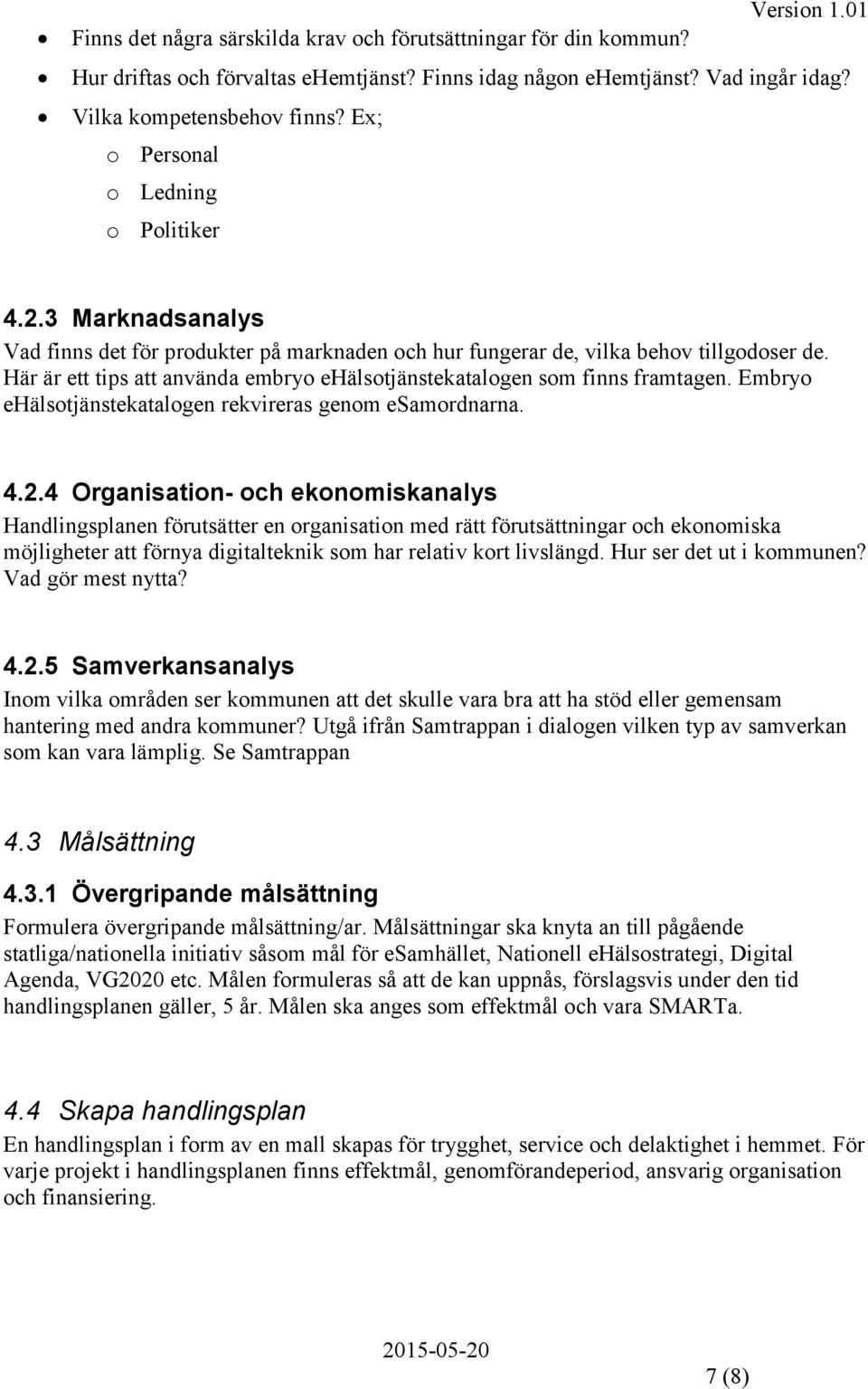 Här är ett tips att använda embryo ehälsotjänstekatalogen som finns framtagen. Embryo ehälsotjänstekatalogen rekvireras genom esamordnarna. 4.2.