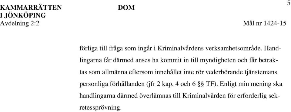 eftersom innehållet inte rör vederbörande tjänstemans personliga förhållanden (jfr 2 kap.