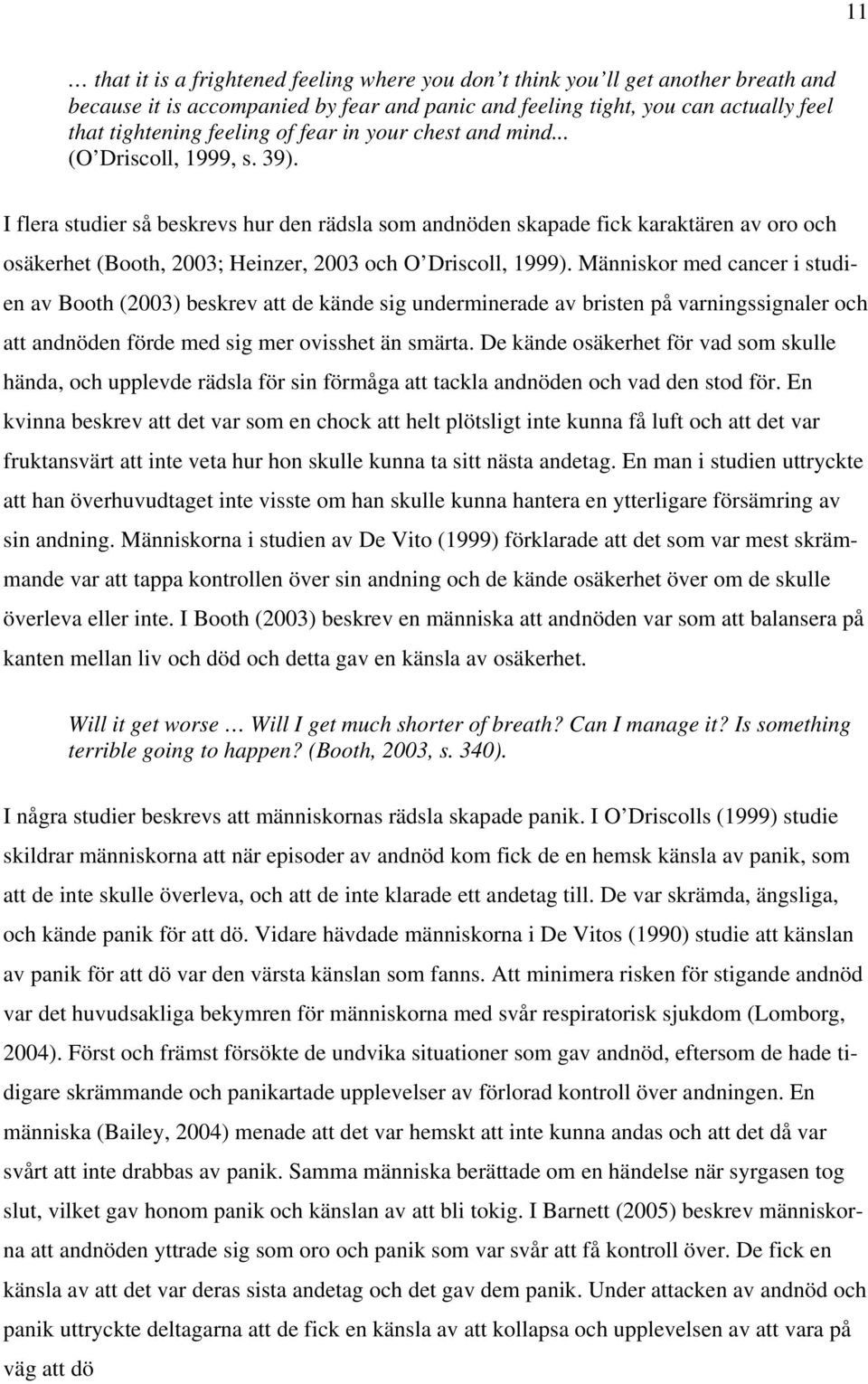 I flera studier så beskrevs hur den rädsla som andnöden skapade fick karaktären av oro och osäkerhet (Booth, 2003; Heinzer, 2003 och O Driscoll, 1999).