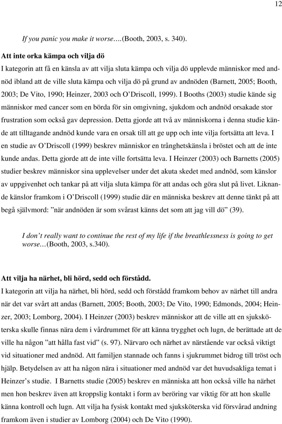 (Barnett, 2005; Booth, 2003; De Vito, 1990; Heinzer, 2003 och O Driscoll, 1999).