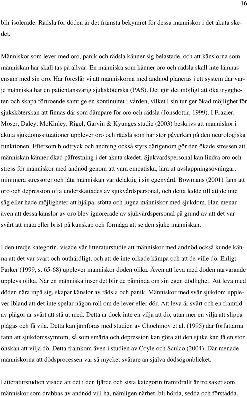 Här föreslår vi att människorna med andnöd planeras i ett system där varje människa har en patientansvarig sjuksköterska (PAS).