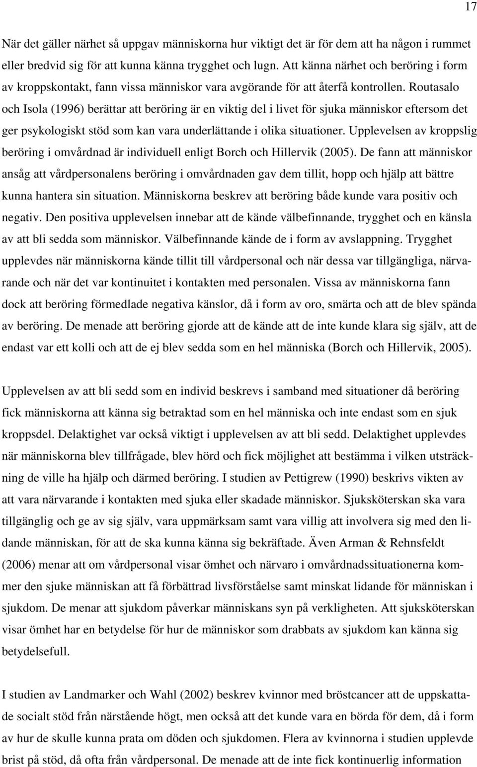 Routasalo och Isola (1996) berättar att beröring är en viktig del i livet för sjuka människor eftersom det ger psykologiskt stöd som kan vara underlättande i olika situationer.