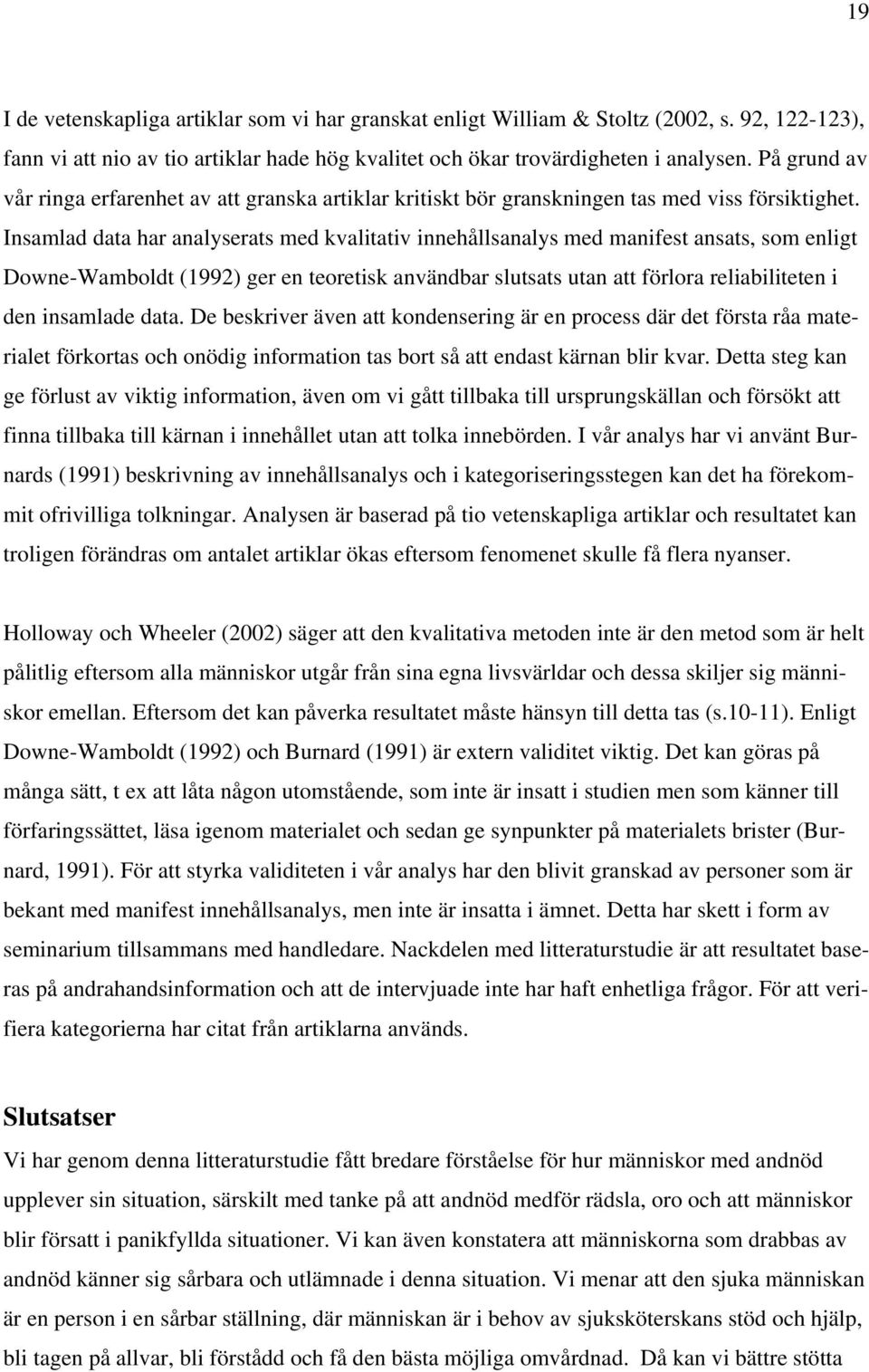 Insamlad data har analyserats med kvalitativ innehållsanalys med manifest ansats, som enligt Downe-Wamboldt (1992) ger en teoretisk användbar slutsats utan att förlora reliabiliteten i den insamlade