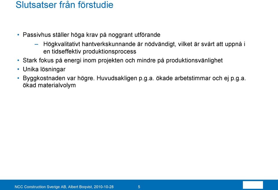 på energi inom projekten och mindre på produktionsvänlighet Unika lösningar Byggkostnaden var högre.