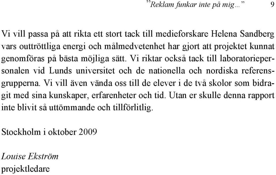 Vi riktar också tack till laboratoriepersonalen vid Lunds universitet och de nationella och nordiska referensgrupperna.