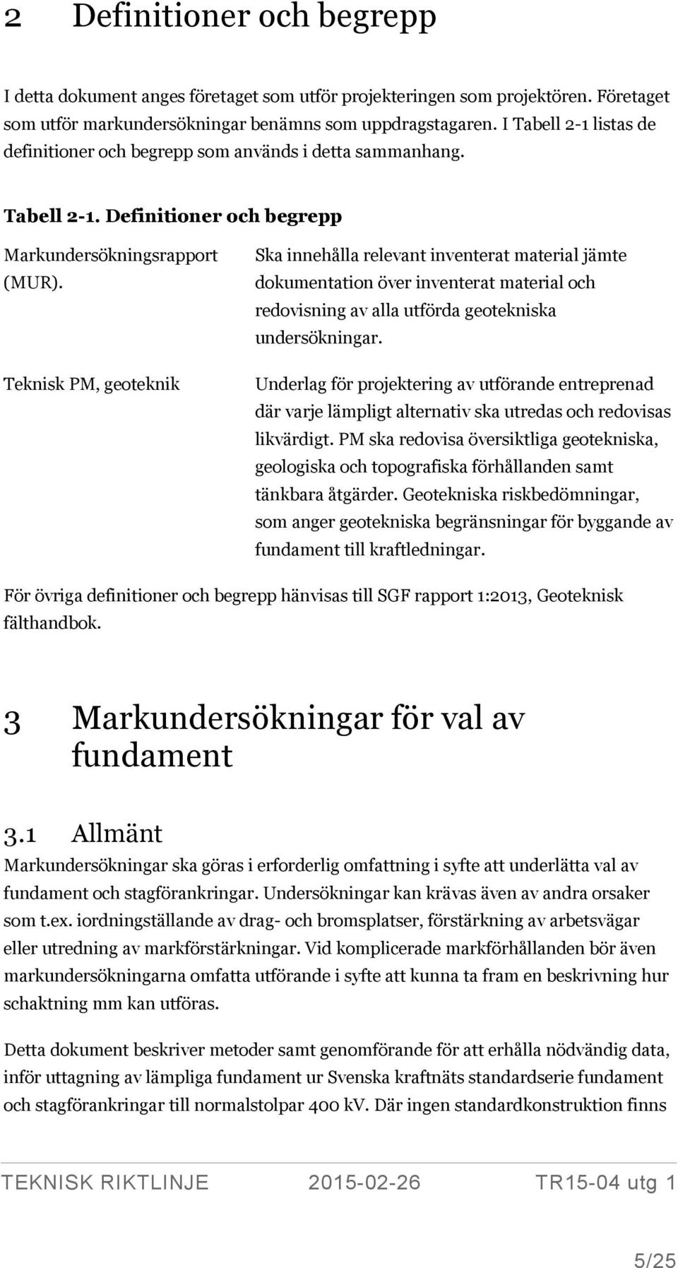 Teknisk PM, geoteknik Ska innehålla relevant inventerat material jämte dokumentation över inventerat material och redovisning av alla utförda geotekniska undersökningar.