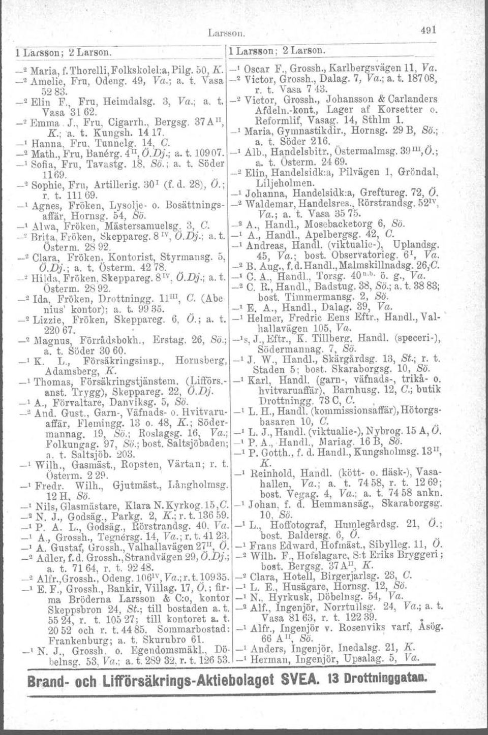 , Lager af Korsetter o. _2 Emma J., Fru, Cigarrh., Bergsg. 37 A II, Reformlif, Vasag. 14, Sthlm 1. K.; 'a, t. Kungsh. 1417. _1 Maria, Gymnastikdir., Hornsg. 29 B, Bä.; _, _2 Hanna, Fru, 'l'unnelg.