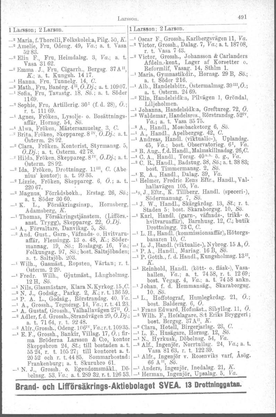 , Lager af Korsetter o. _2 Emma J., Fru, Cigarrh., Bergsg. 37 A II, Reformlif, Vasag. 14, Sthlm 1. K.; 'a, t. Kungsh. 1417. _1 Maria, Gymnastikdir., Hornsg. 29 B, Bä.; _, _2 Hanna, Fru, 'l'unnelg.