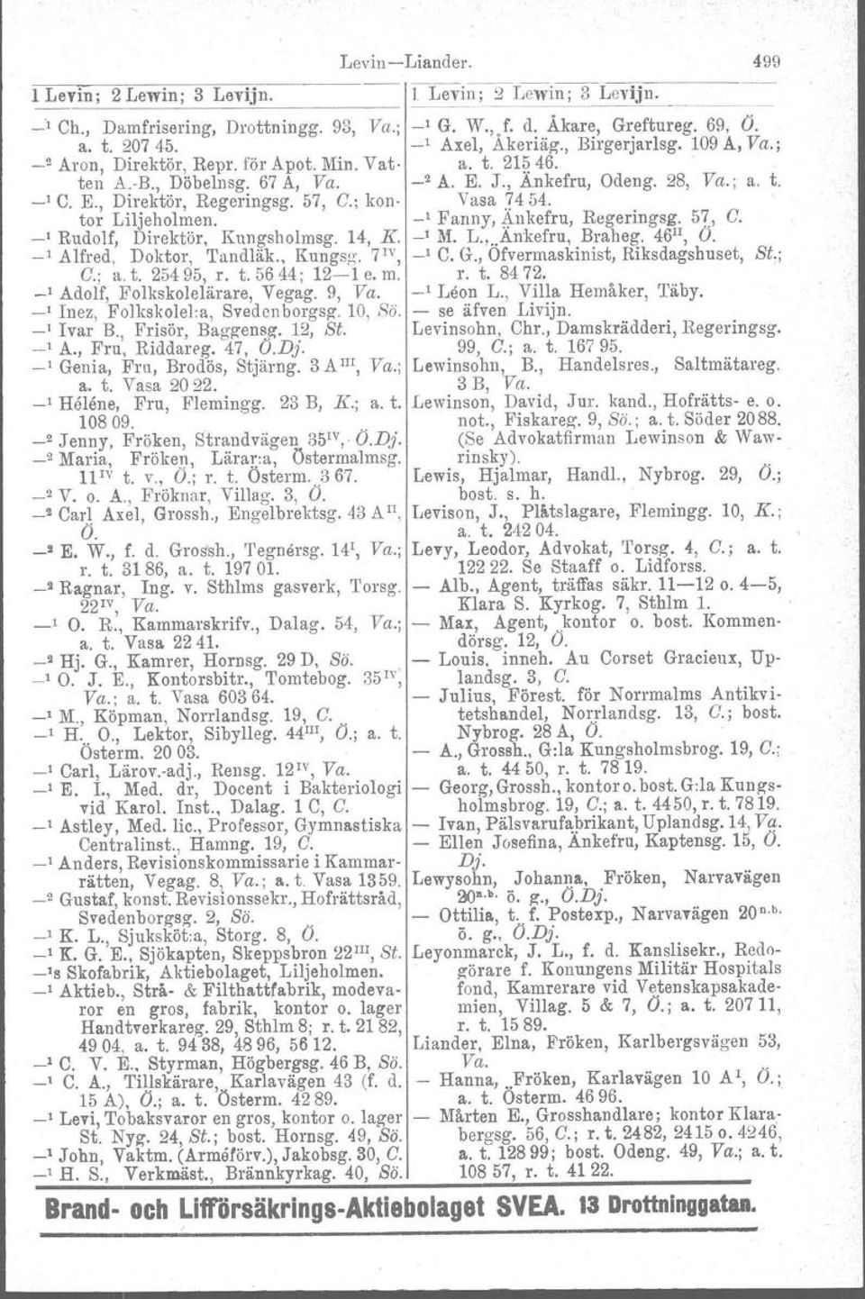 9, Va. _I Inez, Folkskolel:a, Sveden borgsa. 10, Bä. _1 Ivar B., Frisör, Baggensg'. 12, St. ' A., Fru, Riddareg. 47, O.Dj. ' Genia, Fru, Brodös, Stjärng. 3 A III, Va.; a. t. Vasa 2022.