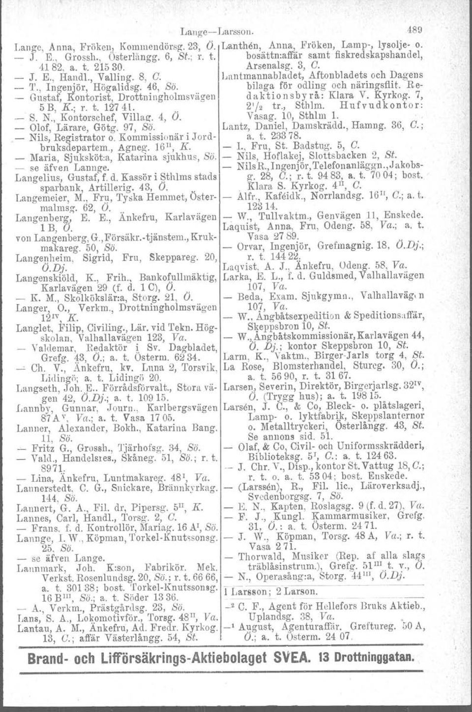 Maria, Sjuksköt:a, Katarina sjukhus, Bä. se äfven Lannge. Langelius, Gustaf, f. d. Kassör i Sthlms stads sparbank, Artillerig. 43, O.. Langemeier, M., Fru, Tyska Hemmet, Östermalmag. 62, O.