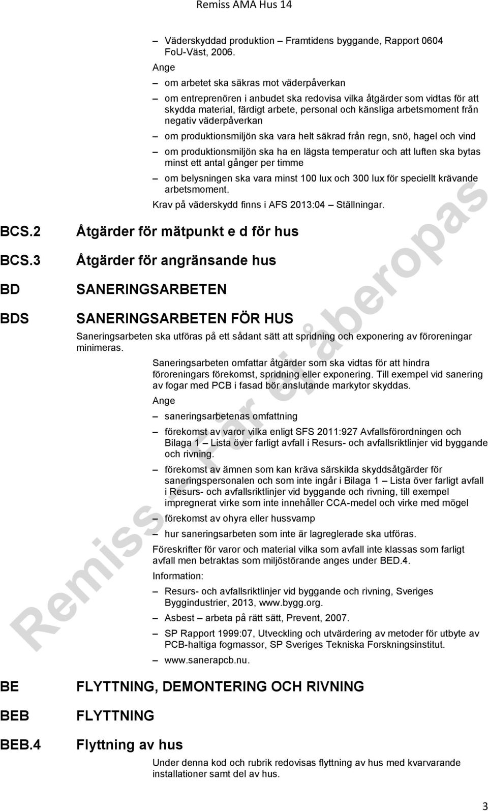 väderpåverkan om produktionsmiljön ska vara helt säkrad från regn, snö, hagel och vind om produktionsmiljön ska ha en lägsta temperatur och att luften ska bytas minst ett antal gånger per timme om