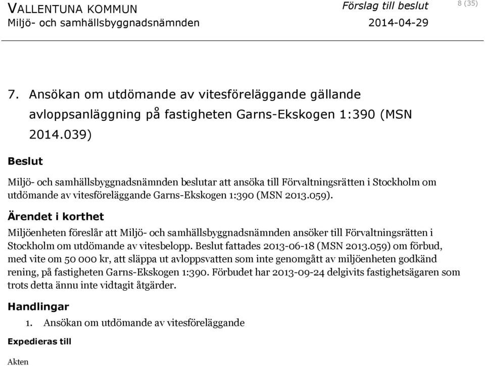 Miljöenheten föreslår att Miljö- och samhällsbyggnadsnämnden ansöker till Förvaltningsrätten i Stockholm om utdömande av vitesbelopp. fattades 2013-06-18 (MSN 2013.