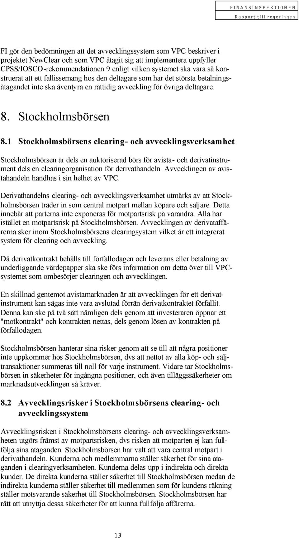 1 Stockholmsbörsens clearing- och avvecklingsverksamhet Stockholmsbörsen är dels en auktoriserad börs för avista- och derivatinstrument dels en clearingorganisation för derivathandeln.