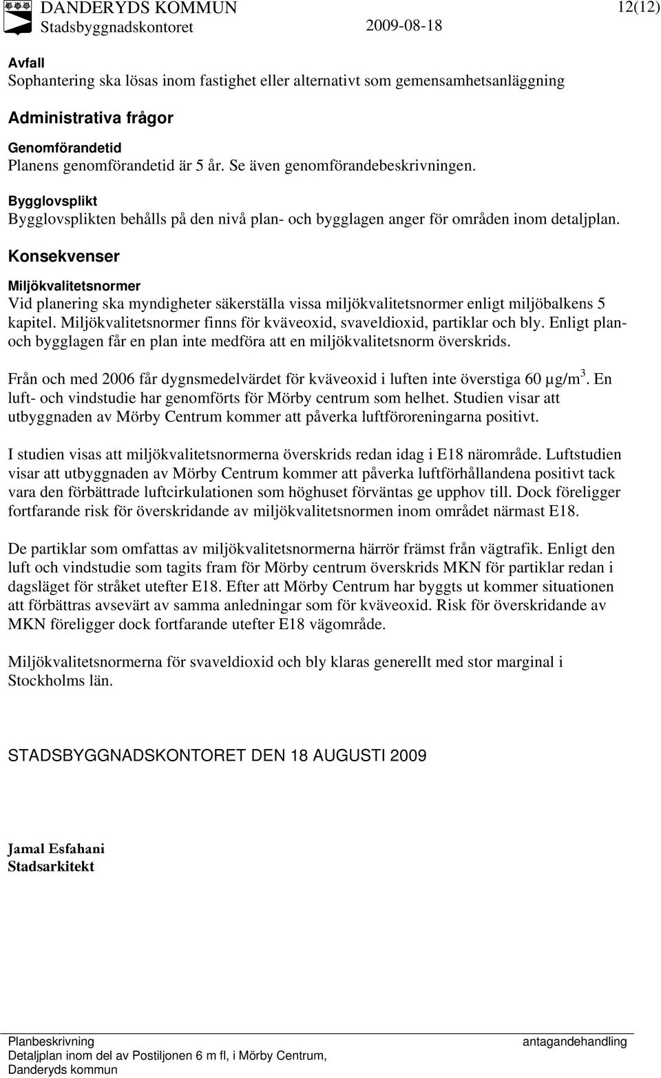 Konsekvenser Miljökvalitetsnormer Vid planering ska myndigheter säkerställa vissa miljökvalitetsnormer enligt miljöbalkens 5 kapitel.