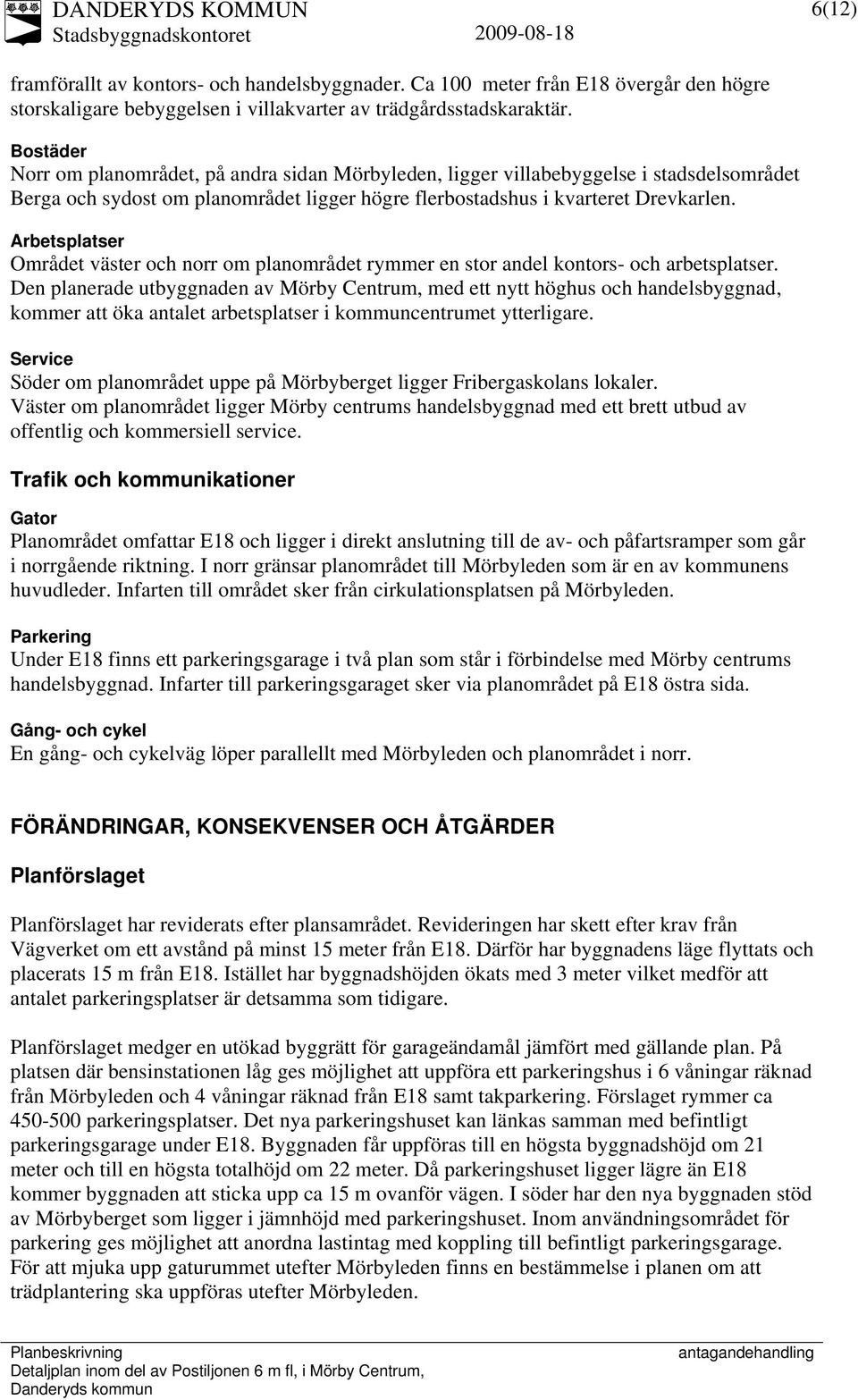 Arbetsplatser Området väster och norr om planområdet rymmer en stor andel kontors- och arbetsplatser.