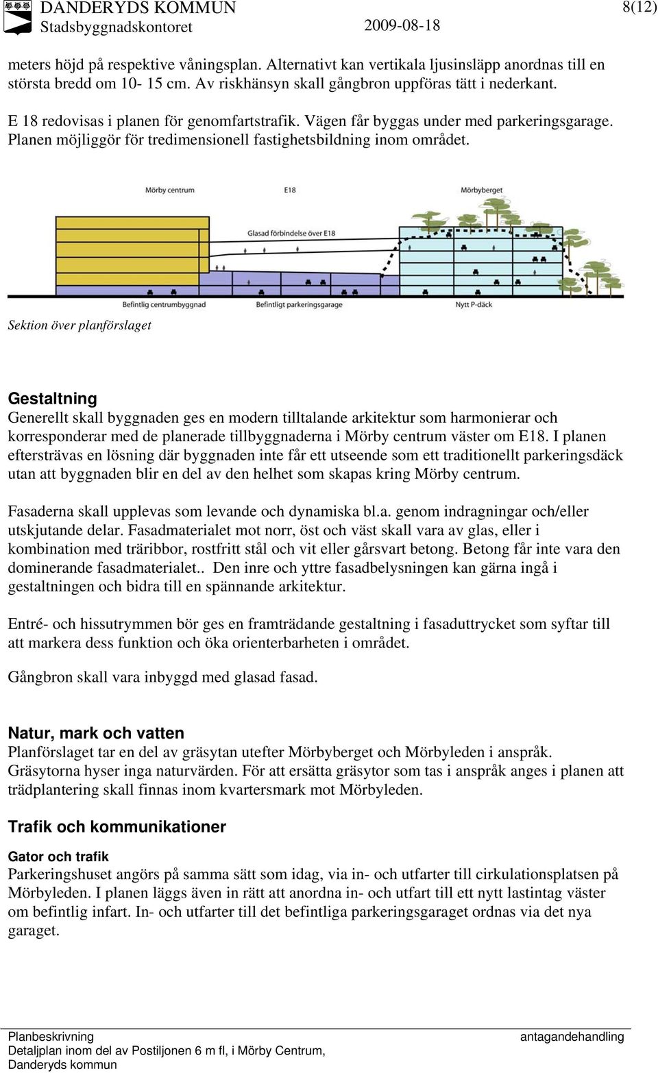 Sektion över planförslaget Gestaltning Generellt skall byggnaden ges en modern tilltalande arkitektur som harmonierar och korresponderar med de planerade tillbyggnaderna i Mörby centrum väster om E18.