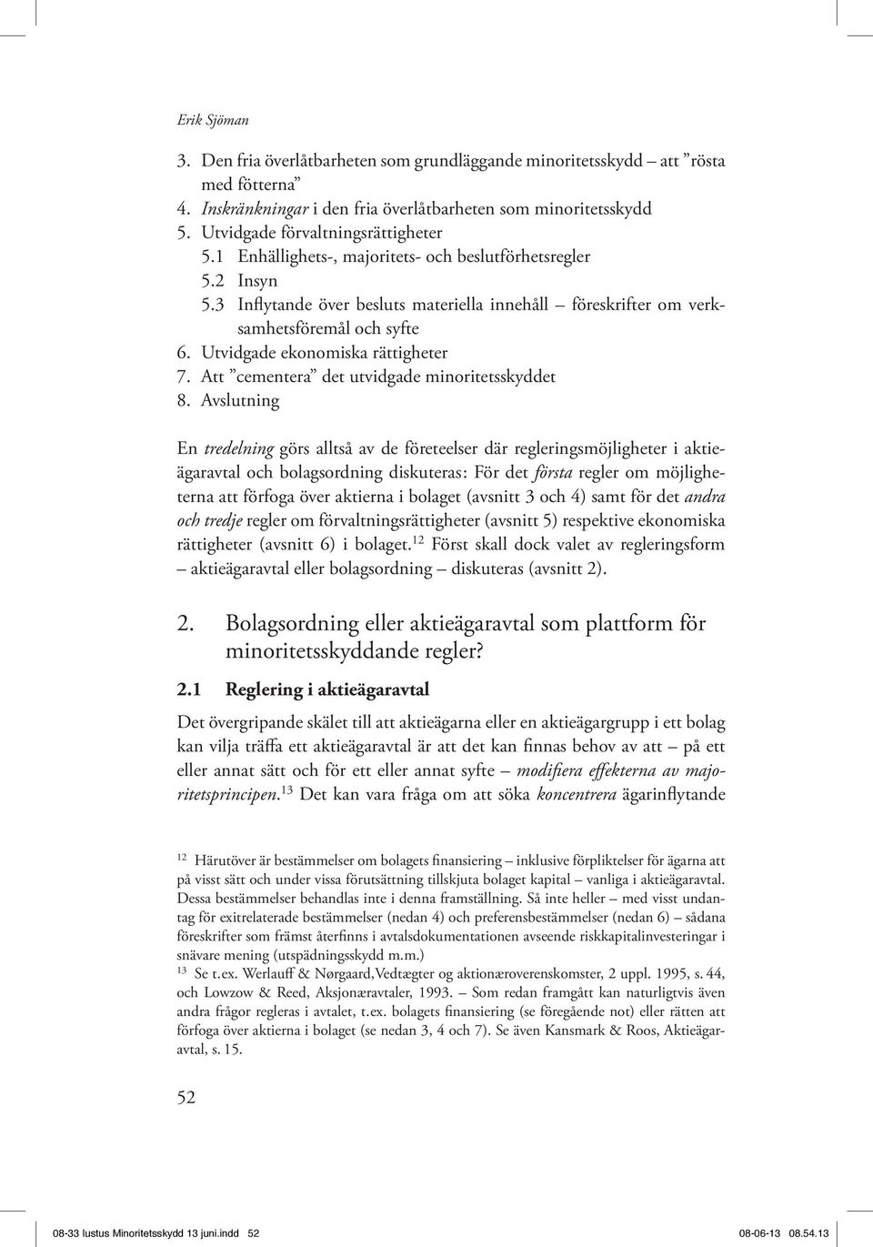 Utvidgade ekonomiska rättigheter 7. Att cementera det utvidgade minoritetsskyddet 8.