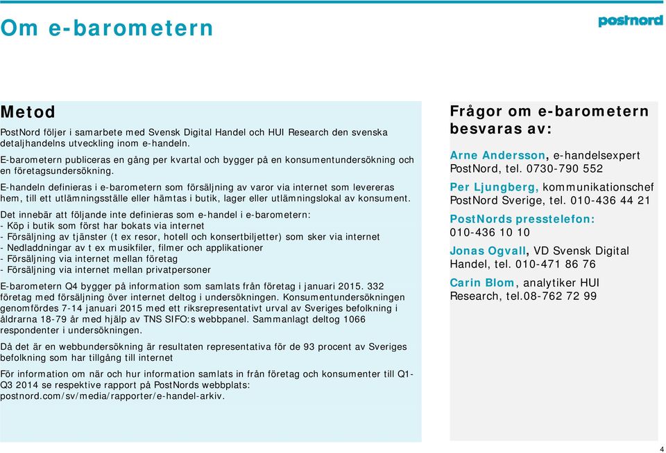 E-handeln definieras i e-barometern som försäljning av varor via internet som levereras hem, till ett utlämningsställe eller hämtas i butik, lager eller utlämningslokal av konsument.