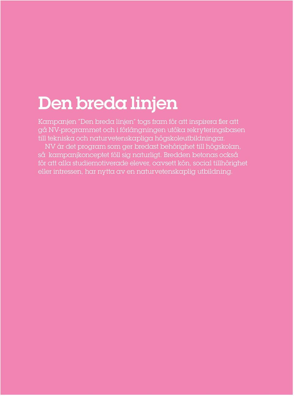 NV är det program som ger bredast behörighet till högskolan, så kampanjkonceptet föll sig naturligt.