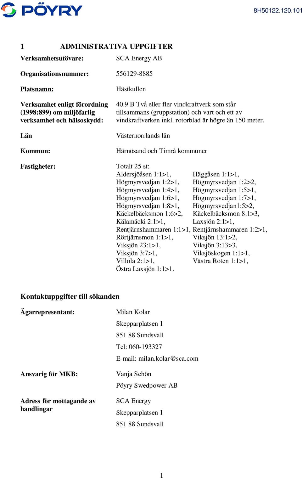 Västernorrlands län Härnösand och Timrå kommuner Totalt 25 st: Aldersjöåsen 1:1>1, Häggåsen 1:1>1, Högmyrsvedjan 1:2>1, Högmyrsvedjan 1:2>2, Högmyrsvedjan 1:4>1, Högmyrsvedjan 1:5>1, Högmyrsvedjan