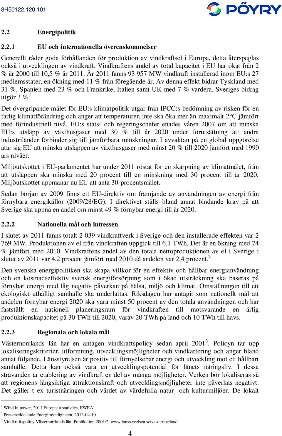 År 2011 fanns 93 957 MW vindkraft installerad inom EU:s 27 medlemsstater, en ökning med 11 % från föregående år.