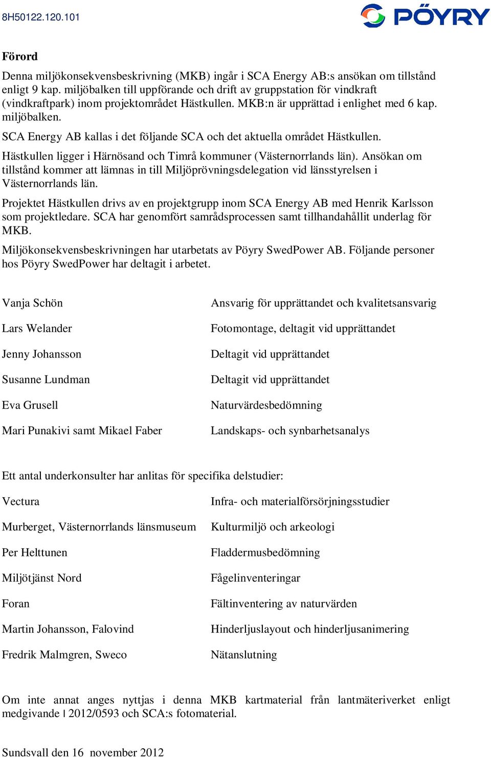SCA Energy AB kallas i det följande SCA och det aktuella området Hästkullen. Hästkullen ligger i Härnösand och Timrå kommuner (Västernorrlands län).