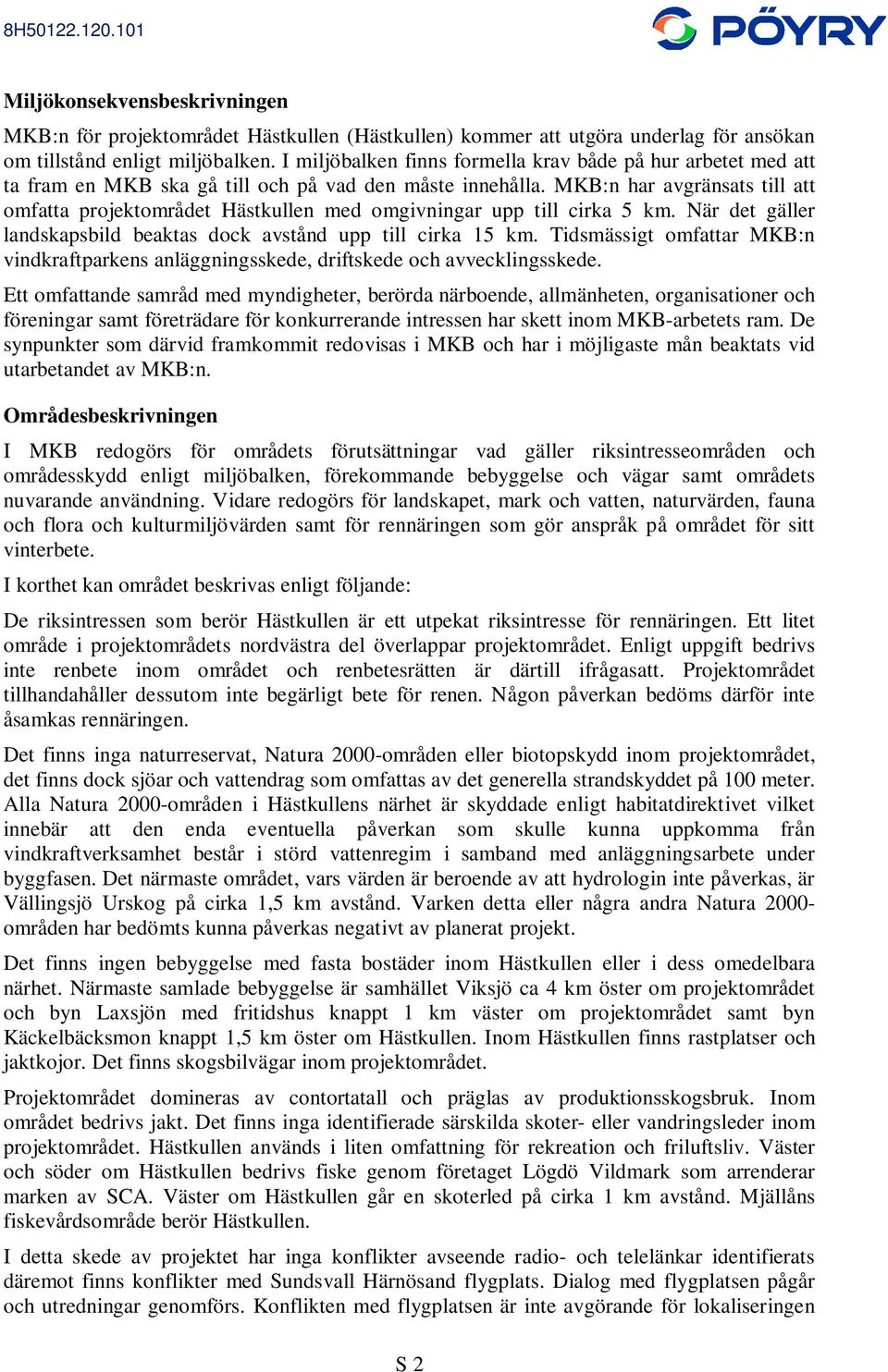MKB:n har avgränsats till att omfatta projektområdet Hästkullen med omgivningar upp till cirka 5 km. När det gäller landskapsbild beaktas dock avstånd upp till cirka 15 km.