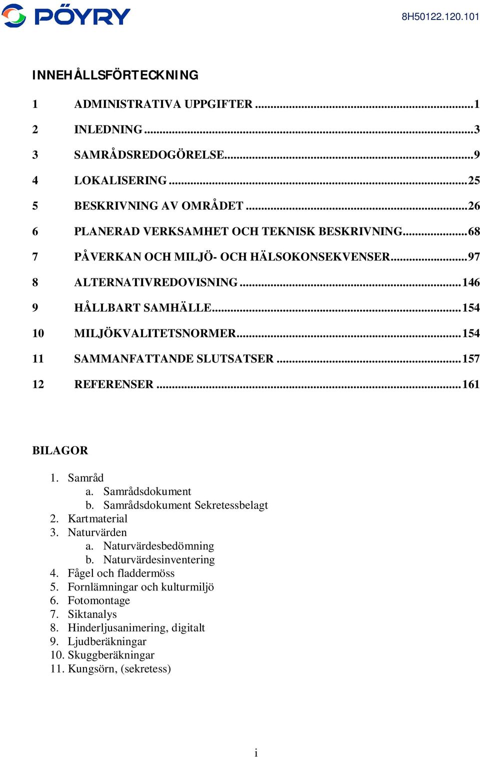 .. 154 10 MILJÖKVALITETSNORMER... 154 11 SAMMANFATTANDE SLUTSATSER... 157 12 REFERENSER... 161 BILAGOR 1. Samråd a. Samrådsdokument b. Samrådsdokument Sekretessbelagt 2.