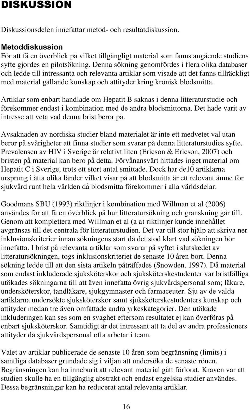 blodsmitta. Artiklar som enbart handlade om Hepatit B saknas i denna litteraturstudie och förekommer endast i kombination med de andra blodsmittorna.