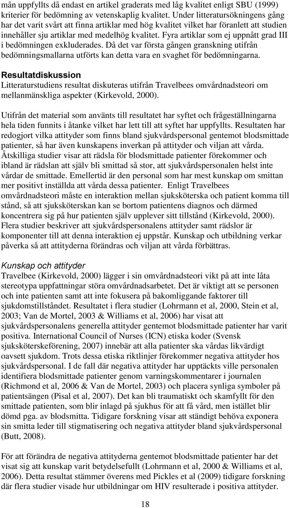 Fyra artiklar som ej uppnått grad III i bedömningen exkluderades. Då det var första gången granskning utifrån bedömningsmallarna utförts kan detta vara en svaghet för bedömningarna.