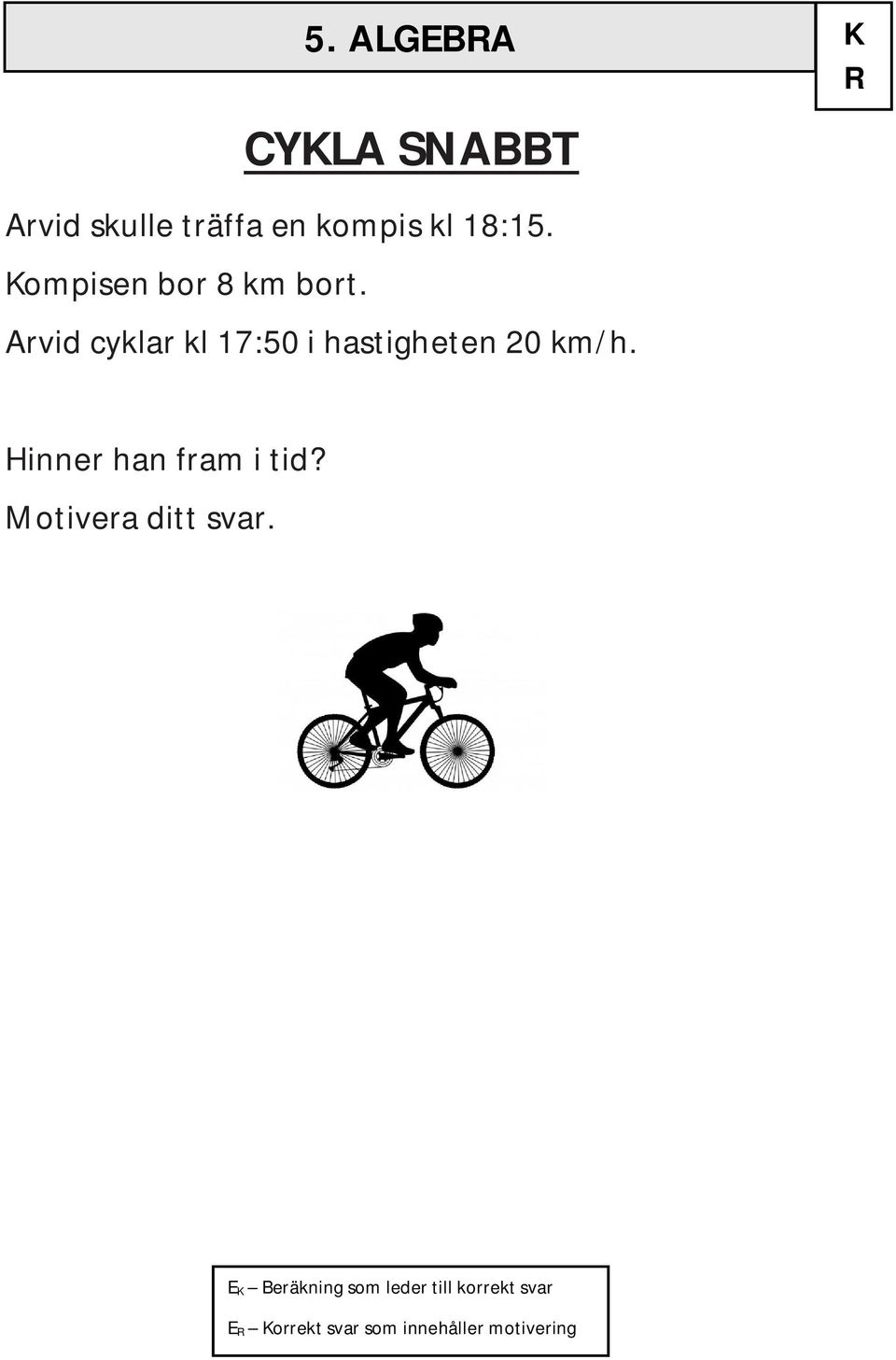 ALGEBRA R Arvid cyklar kl 17:50 i hastigheten 20 km/h.