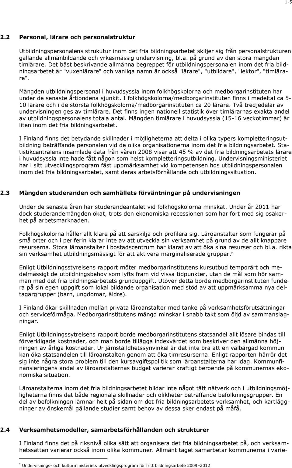 Det bäst beskrivande allmänna begreppet för utbildningspersonalen inom det fria bildningsarbetet är "vuxenlärare" och vanliga namn är också "lärare", "utbildare", "lektor", "timlärare".