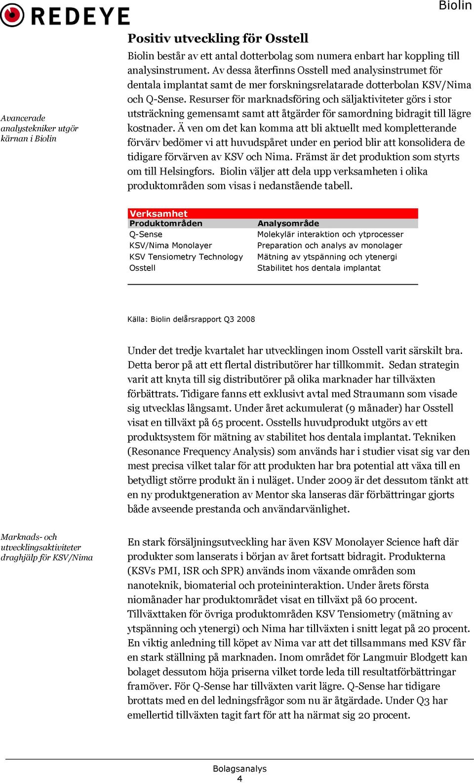 Resurser för marknadsföring och säljaktiviteter görs i stor utsträckning gemensamt samt att åtgärder för samordning bidragit till lägre kostnader.