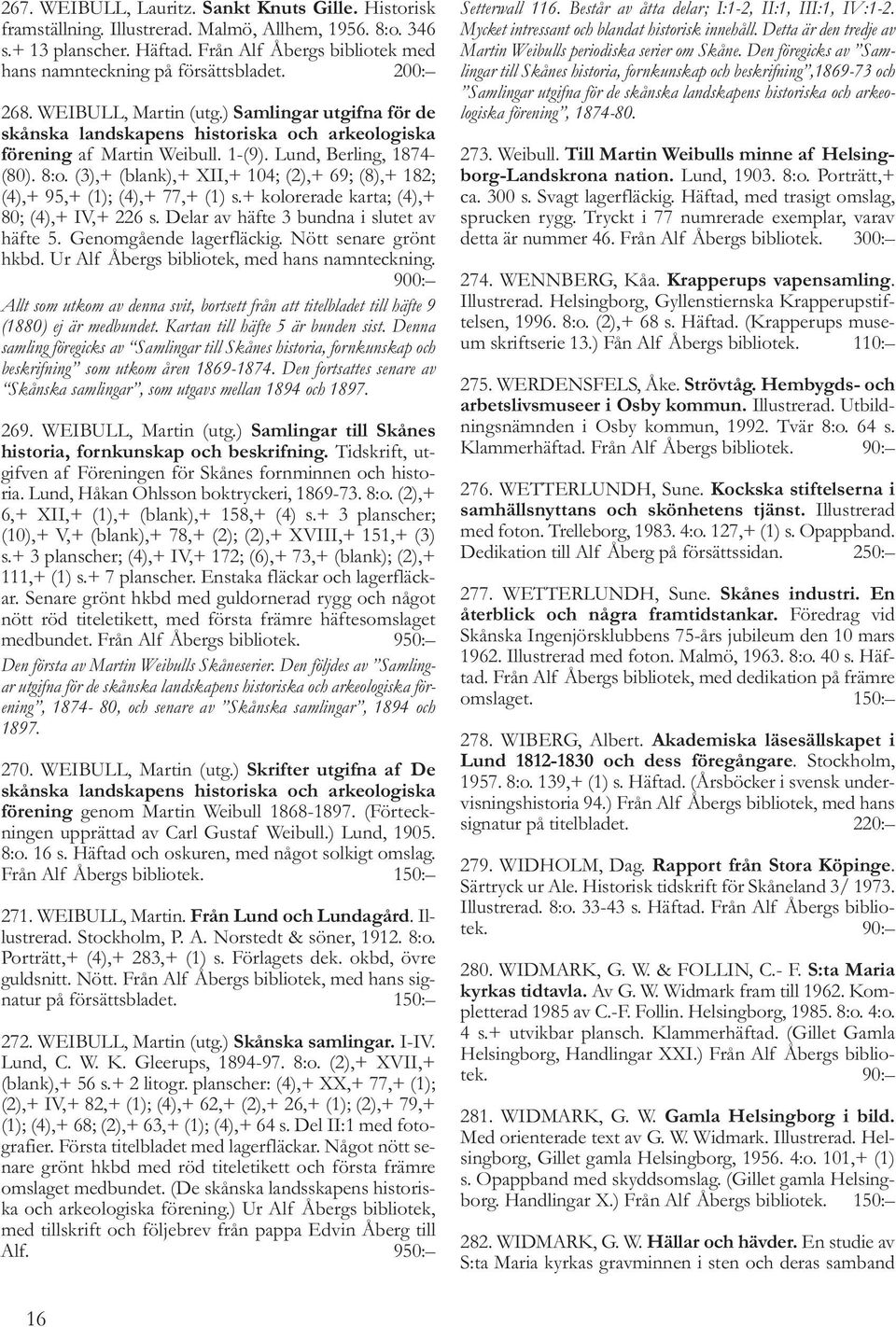 1-(9). Lund, Berling, 1874- (80). 8:o. (3),+ (blank),+ XII,+ 104; (2),+ 69; (8),+ 182; (4),+ 95,+ (1); (4),+ 77,+ (1) s.+ kolorerade karta; (4),+ 80; (4),+ IV,+ 226 s.