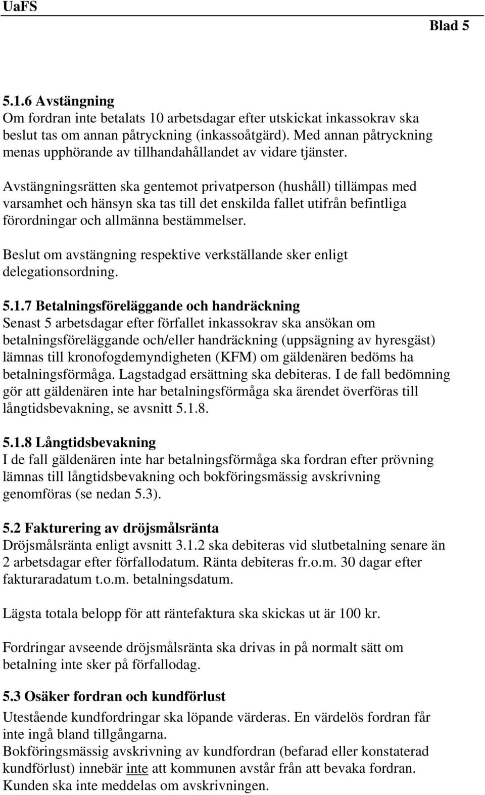 Avstängningsrätten ska gentemot privatperson (hushåll) tillämpas med varsamhet och hänsyn ska tas till det enskilda fallet utifrån befintliga förordningar och allmänna bestämmelser.